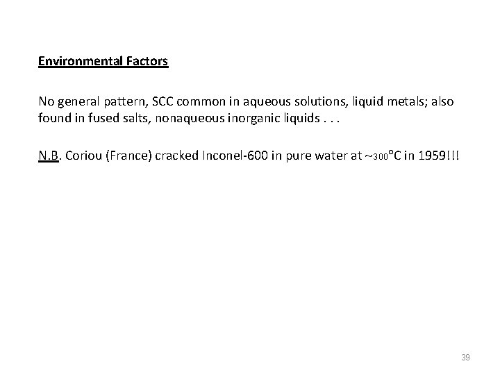 Environmental Factors No general pattern, SCC common in aqueous solutions, liquid metals; also found