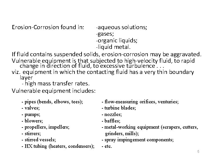 Erosion-Corrosion found in: -aqueous solutions; -gases; -organic liquids; -liquid metal. If fluid contains suspended