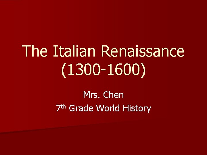 The Italian Renaissance (1300 -1600) Mrs. Chen 7 th Grade World History 