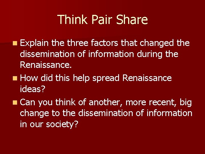 Think Pair Share n Explain the three factors that changed the dissemination of information