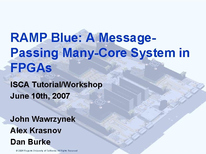 RAMP Blue: A Message. Passing Many-Core System in FPGAs ISCA Tutorial/Workshop June 10 th,