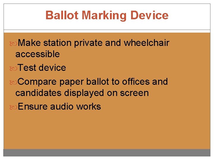 Ballot Marking Device Make station private and wheelchair accessible Test device Compare paper ballot