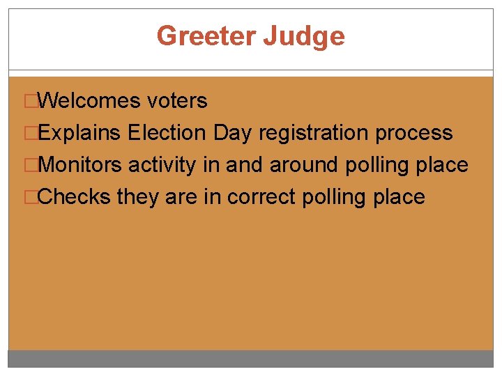 Greeter Judge �Welcomes voters �Explains Election Day registration process �Monitors activity in and around