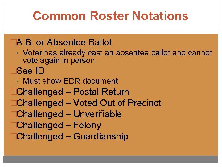 Common Roster Notations �A. B. or Absentee Ballot • Voter has already cast an