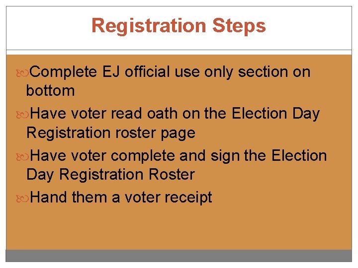 Registration Steps Complete EJ official use only section on bottom Have voter read oath