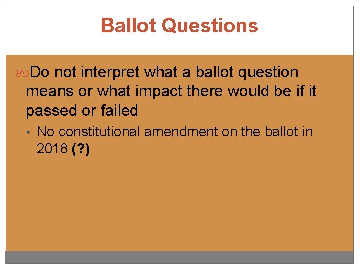Ballot Questions Do not interpret what a ballot question means or what impact there