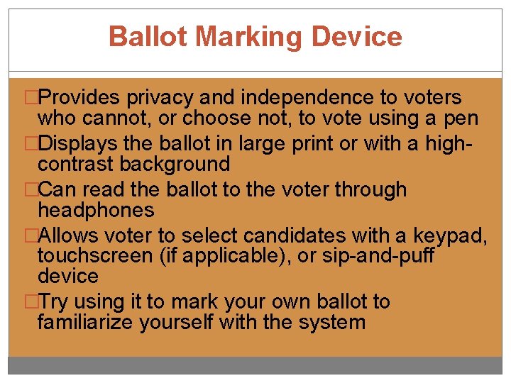 Ballot Marking Device �Provides privacy and independence to voters who cannot, or choose not,