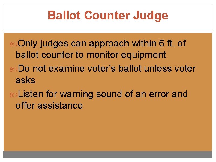 Ballot Counter Judge Only judges can approach within 6 ft. of ballot counter to