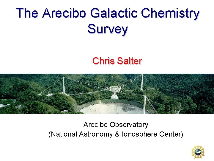 The Arecibo Galactic Chemistry Survey Chris Salter Arecibo Observatory (National Astronomy & Ionosphere Center)