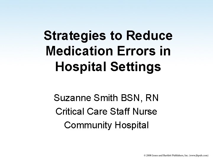 Strategies to Reduce Medication Errors in Hospital Settings Suzanne Smith BSN, RN Critical Care