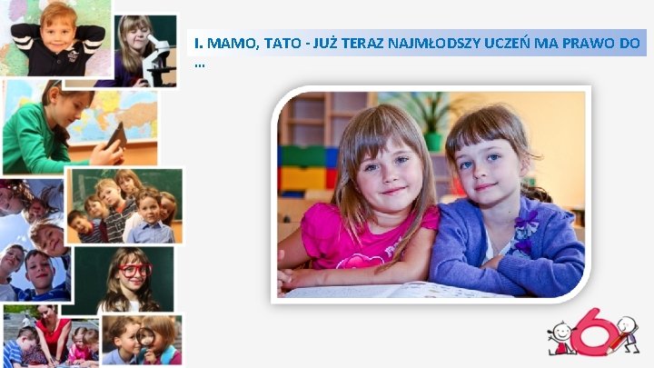 I. MAMO, TATO - JUŻ TERAZ NAJMŁODSZY UCZEŃ MA PRAWO DO … 