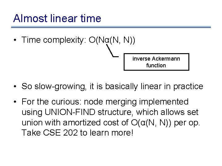 Almost linear time • Time complexity: O(Nα(N, N)) inverse Ackermann function • So slow-growing,