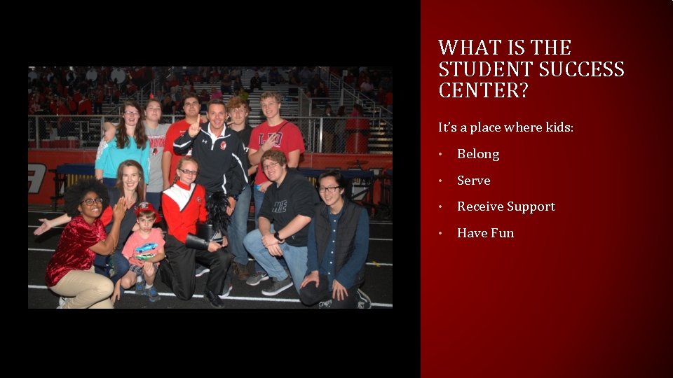 WHAT IS THE STUDENT SUCCESS CENTER? It’s a place where kids: • Belong •