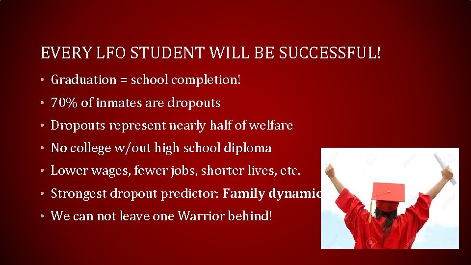 EVERY LFO STUDENT WILL BE SUCCESSFUL! • Graduation = school completion! • 70% of
