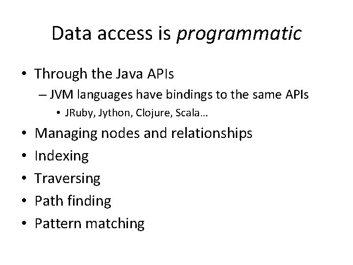 Data access is programmatic • Through the Java APIs – JVM languages have bindings