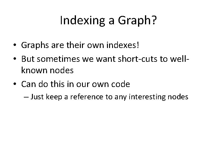 Indexing a Graph? • Graphs are their own indexes! • But sometimes we want