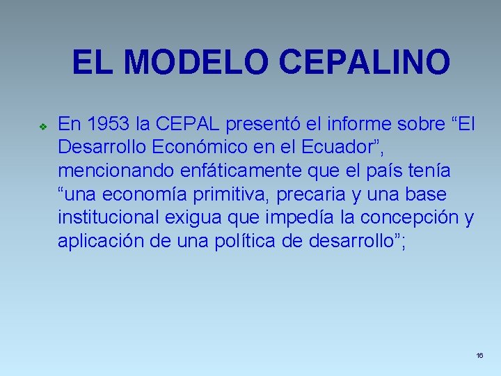 EL MODELO CEPALINO v En 1953 la CEPAL presentó el informe sobre “El Desarrollo