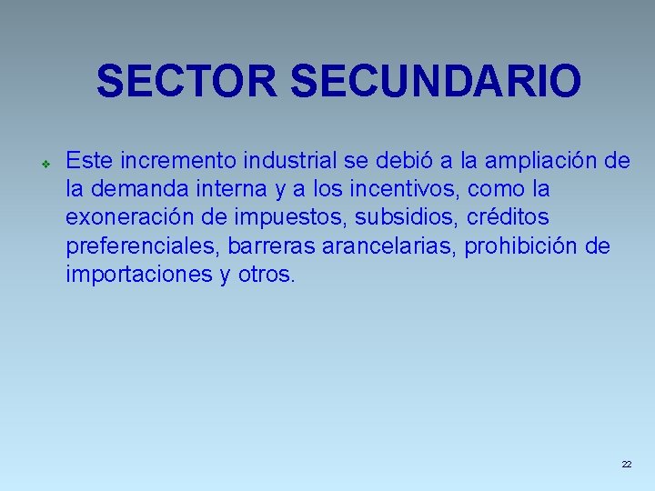 SECTOR SECUNDARIO v Este incremento industrial se debió a la ampliación de la demanda