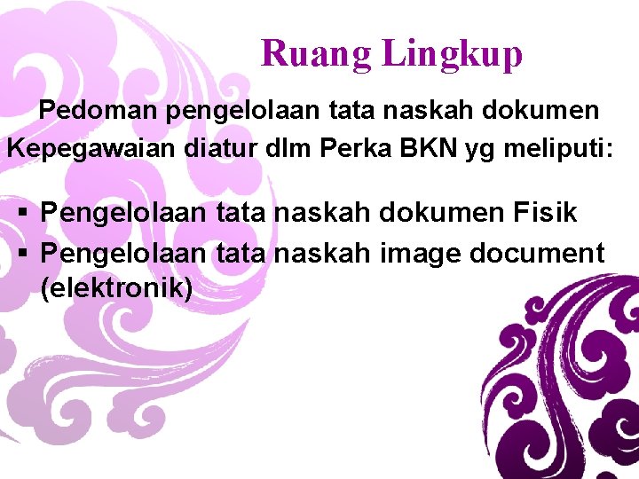 Ruang Lingkup Pedoman pengelolaan tata naskah dokumen Kepegawaian diatur dlm Perka BKN yg meliputi: