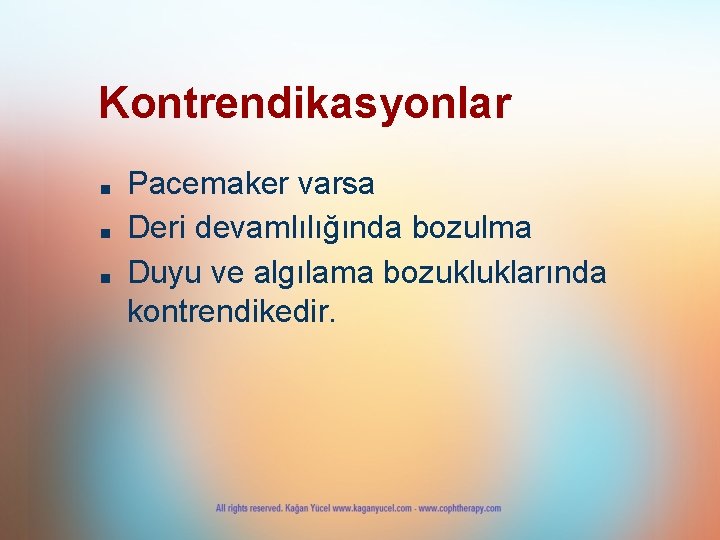 Kontrendikasyonlar ■ ■ ■ Pacemaker varsa Deri devamlılığında bozulma Duyu ve algılama bozukluklarında kontrendikedir.