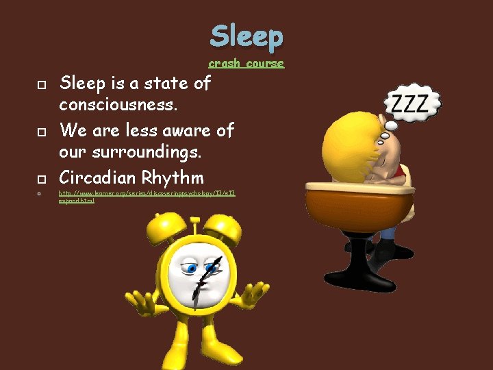 Sleep crash course Sleep is a state of consciousness. We are less aware of