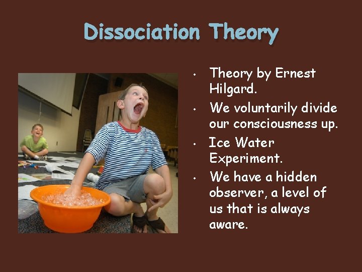 Dissociation Theory • • Theory by Ernest Hilgard. We voluntarily divide our consciousness up.
