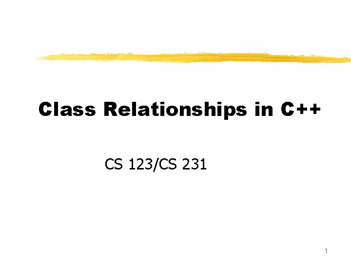 Class Relationships in C++ CS 123/CS 231 1 