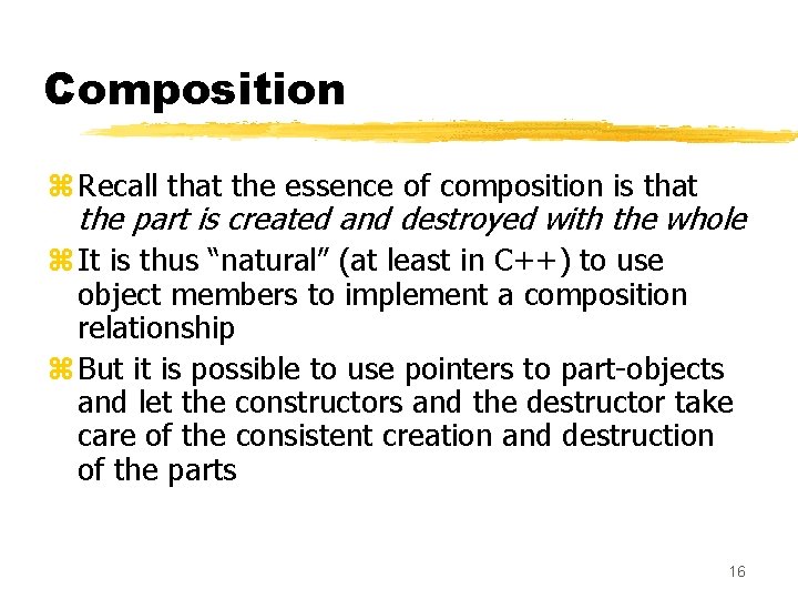 Composition z Recall that the essence of composition is that the part is created