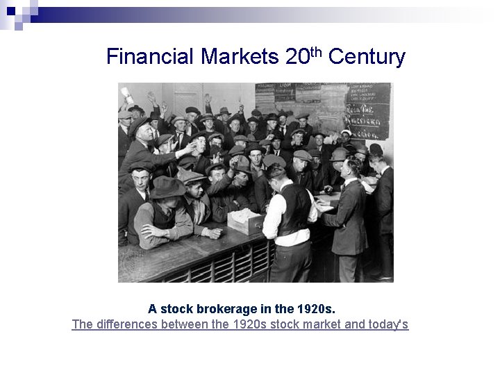 Financial Markets 20 th Century A stock brokerage in the 1920 s. The differences Financial Markets 20 th Century A stock brokerage in the 1920 s. The differences
