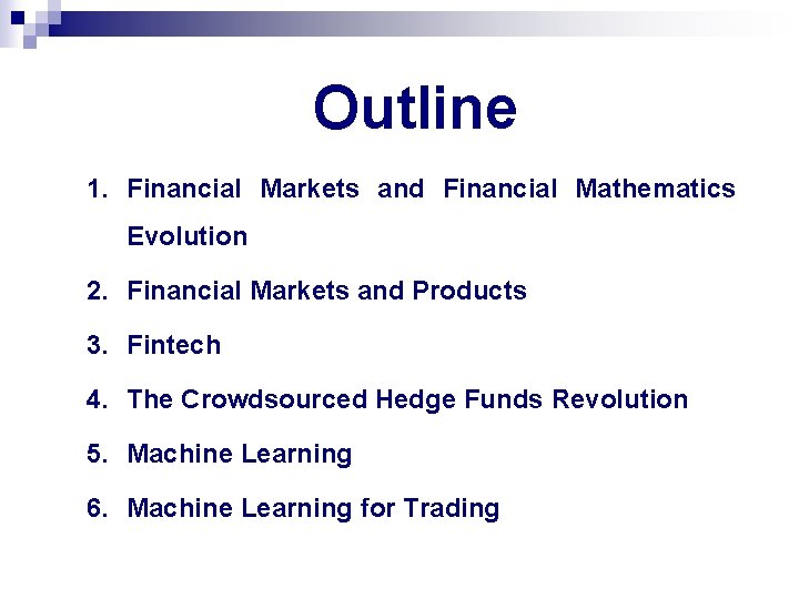 Outline 1. Financial Markets and Financial Mathematics Evolution 2. Financial Markets and Products 3. Outline 1. Financial Markets and Financial Mathematics Evolution 2. Financial Markets and Products 3.