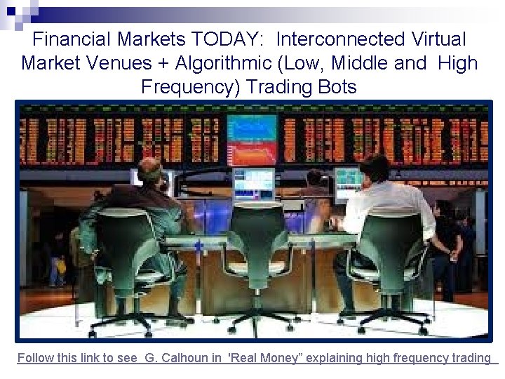 Financial Markets TODAY: Interconnected Virtual Market Venues + Algorithmic (Low, Middle and High Frequency) Financial Markets TODAY: Interconnected Virtual Market Venues + Algorithmic (Low, Middle and High Frequency)
