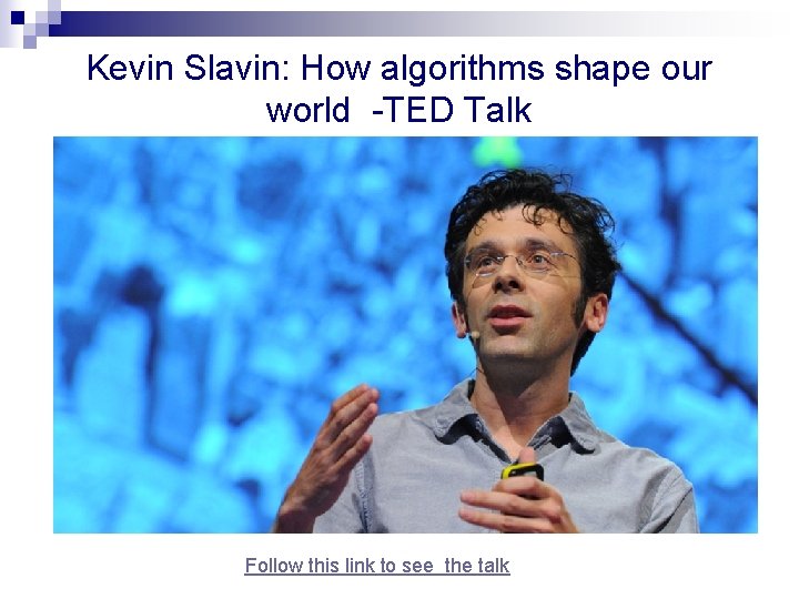 Kevin Slavin: How algorithms shape our world -TED Talk Follow this link to see Kevin Slavin: How algorithms shape our world -TED Talk Follow this link to see
