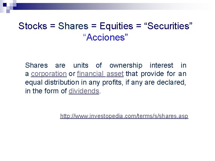 Stocks = Shares = Equities = “Securities” “Acciones” Shares are units of ownership interest Stocks = Shares = Equities = “Securities” “Acciones” Shares are units of ownership interest