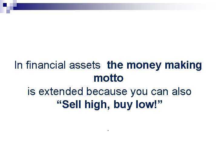 In financial assets the money making motto is extended because you can also “Sell In financial assets the money making motto is extended because you can also “Sell