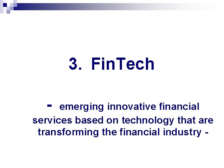 3. Fin. Tech - emerging innovative financial services based on technology that are transforming 3. Fin. Tech - emerging innovative financial services based on technology that are transforming