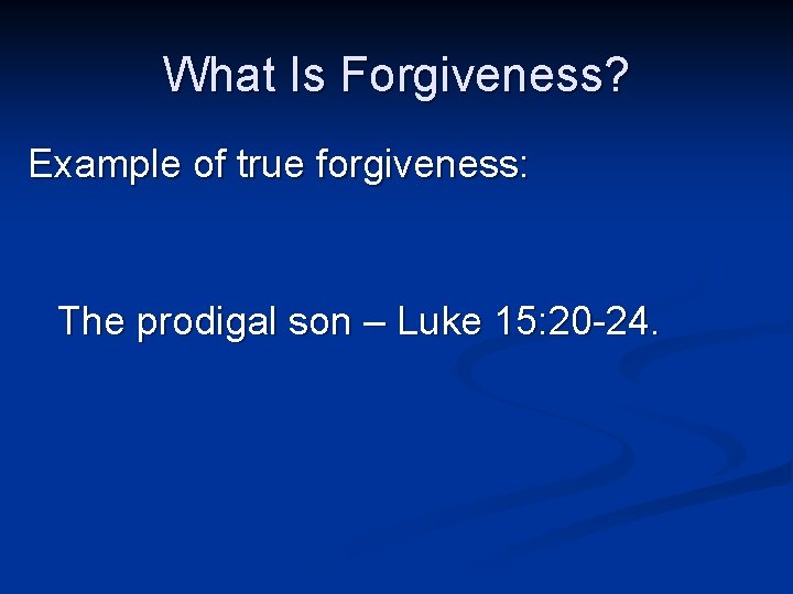 What Is Forgiveness? Example of true forgiveness: The prodigal son – Luke 15: 20 What Is Forgiveness? Example of true forgiveness: The prodigal son – Luke 15: 20
