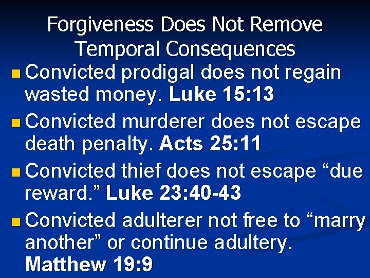 Forgiveness Does Not Remove Temporal Consequences n Convicted prodigal does not regain wasted money. Forgiveness Does Not Remove Temporal Consequences n Convicted prodigal does not regain wasted money.