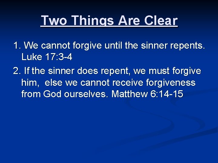 Two Things Are Clear 1. We cannot forgive until the sinner repents. Luke 17: Two Things Are Clear 1. We cannot forgive until the sinner repents. Luke 17: