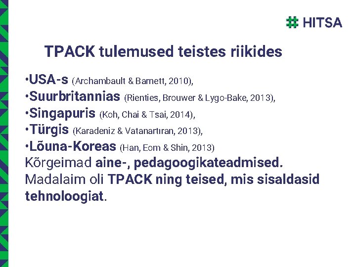 TPACK tulemused teistes riikides • USA-s (Archambault & Barnett, 2010), • Suurbritannias (Rienties, Brouwer