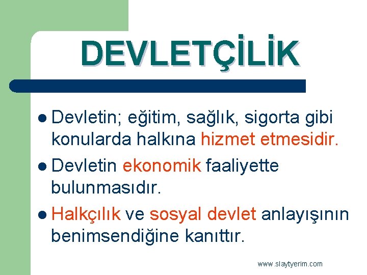 DEVLETÇİLİK l Devletin; eğitim, sağlık, sigorta gibi konularda halkına hizmet etmesidir. l Devletin ekonomik
