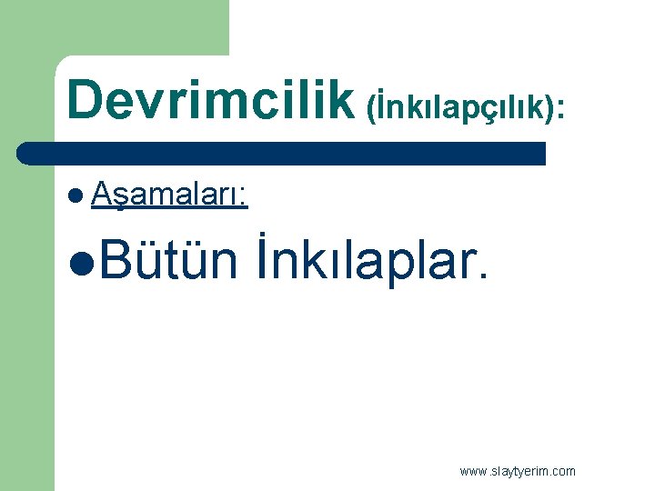 Devrimcilik (İnkılapçılık): l Aşamaları: l. Bütün İnkılaplar. www. slaytyerim. com 