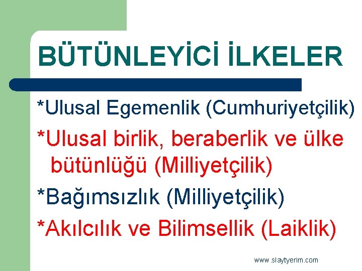 BÜTÜNLEYİCİ İLKELER *Ulusal Egemenlik (Cumhuriyetçilik) *Ulusal birlik, beraberlik ve ülke bütünlüğü (Milliyetçilik) *Bağımsızlık (Milliyetçilik)