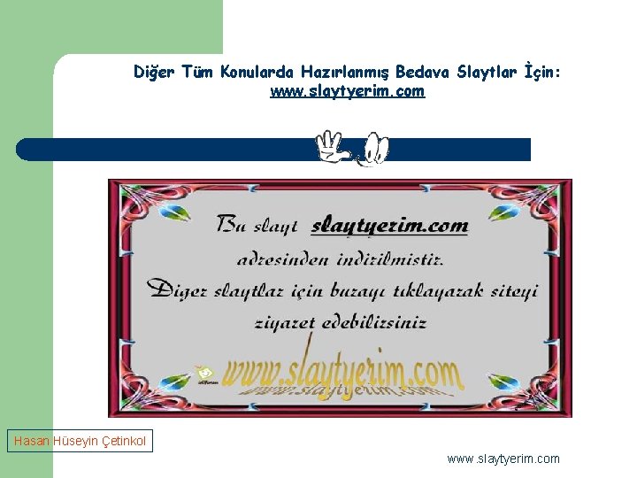 Diğer Tüm Konularda Hazırlanmış Bedava Slaytlar İçin: www. slaytyerim. com Hasan Hüseyin Çetinkol www.