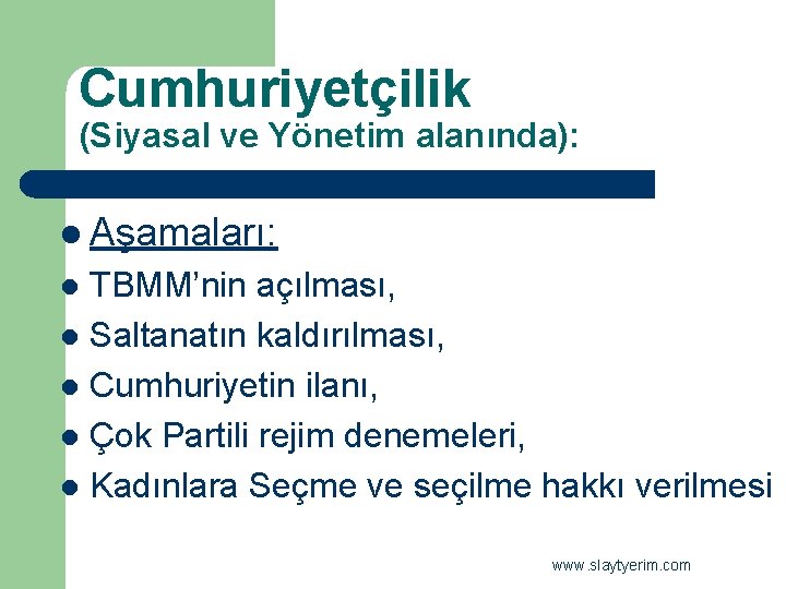 Cumhuriyetçilik (Siyasal ve Yönetim alanında): l Aşamaları: TBMM’nin açılması, l Saltanatın kaldırılması, l Cumhuriyetin