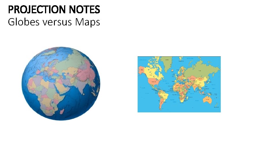 PROJECTION NOTES Globes versus Maps 