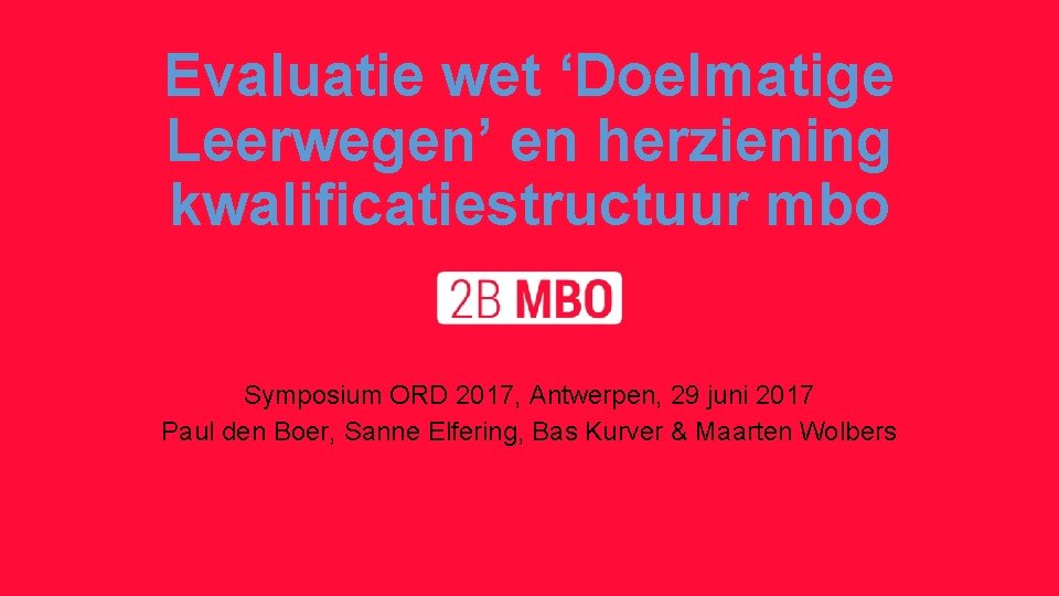 Evaluatie wet ‘Doelmatige Leerwegen’ en herziening kwalificatiestructuur mbo Symposium ORD 2017, Antwerpen, 29 juni