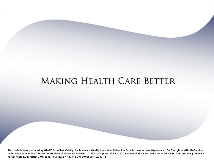 This material was prepared by GMCF, for Alliant Quality, the Medicare Quality Innovation Network This material was prepared by GMCF, for Alliant Quality, the Medicare Quality Innovation Network