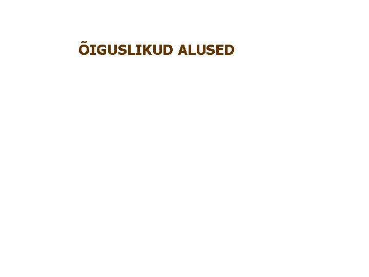 ÕIGUSLIKUD ALUSED ÕIGUSLIKUD ALUSED