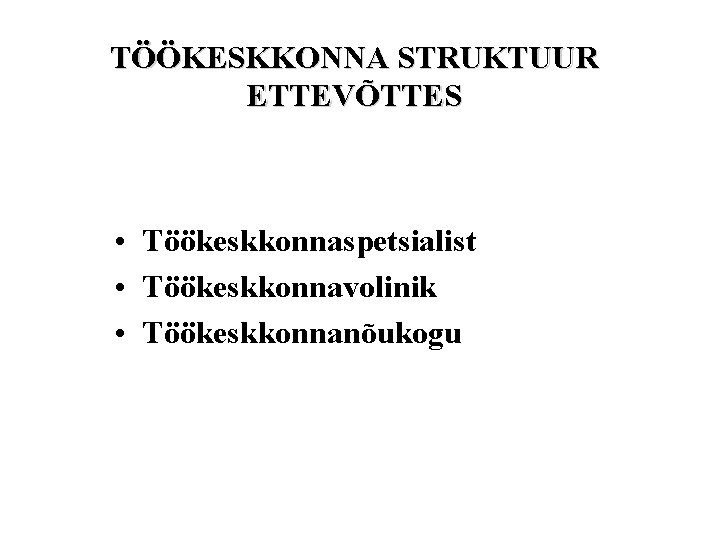 TÖÖKESKKONNA STRUKTUUR ETTEVÕTTES • Töökeskkonnaspetsialist • Töökeskkonnavolinik • Töökeskkonnanõukogu TÖÖKESKKONNA STRUKTUUR ETTEVÕTTES • Töökeskkonnaspetsialist • Töökeskkonnavolinik • Töökeskkonnanõukogu