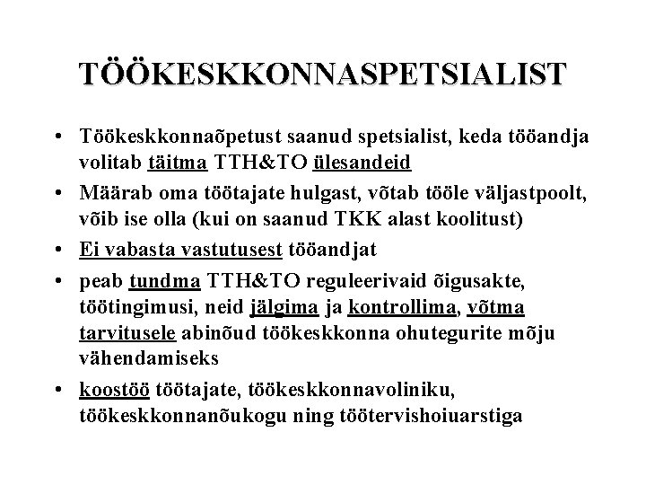 TÖÖKESKKONNASPETSIALIST • Töökeskkonnaõpetust saanud spetsialist, keda tööandja volitab täitma TTH&TO ülesandeid • Määrab oma TÖÖKESKKONNASPETSIALIST • Töökeskkonnaõpetust saanud spetsialist, keda tööandja volitab täitma TTH&TO ülesandeid • Määrab oma